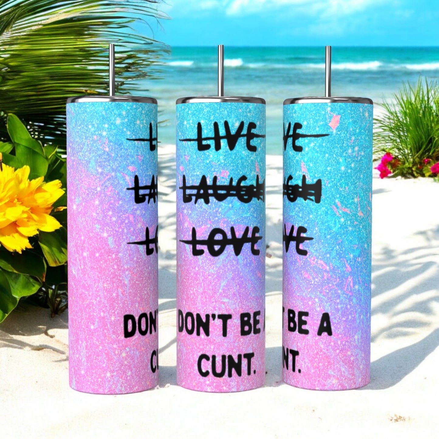 20oz Live laugh love.. don’t be a c@nt