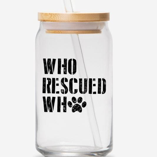 Who rescued who 16oz glass jar with bamboo lid and straw