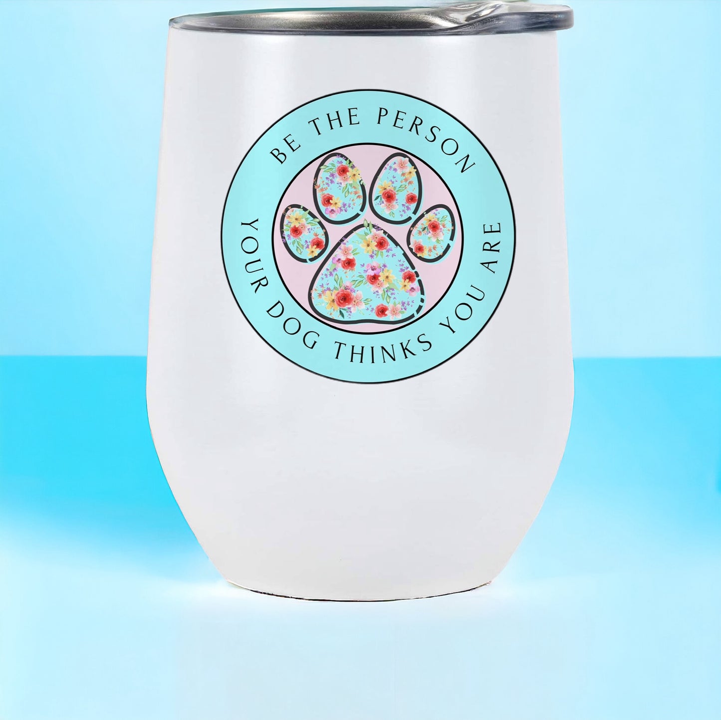 Be the person your dog thinks you are stainless insulated wine tumbler with lid